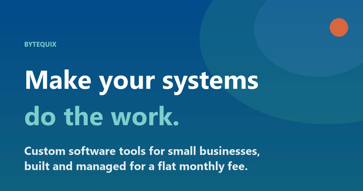 ByteQuix: Custom Software Tools for Small Business, Managed